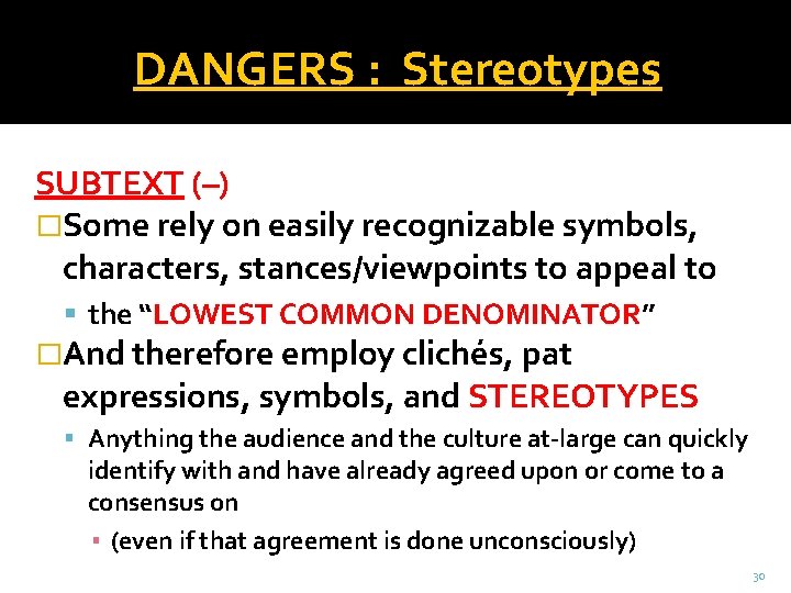 DANGERS : Stereotypes SUBTEXT (–) �Some rely on easily recognizable symbols, characters, stances/viewpoints to