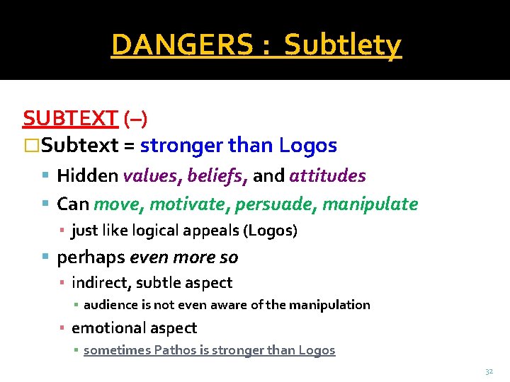 DANGERS : Subtlety SUBTEXT (–) �Subtext = stronger than Logos Hidden values, beliefs, and