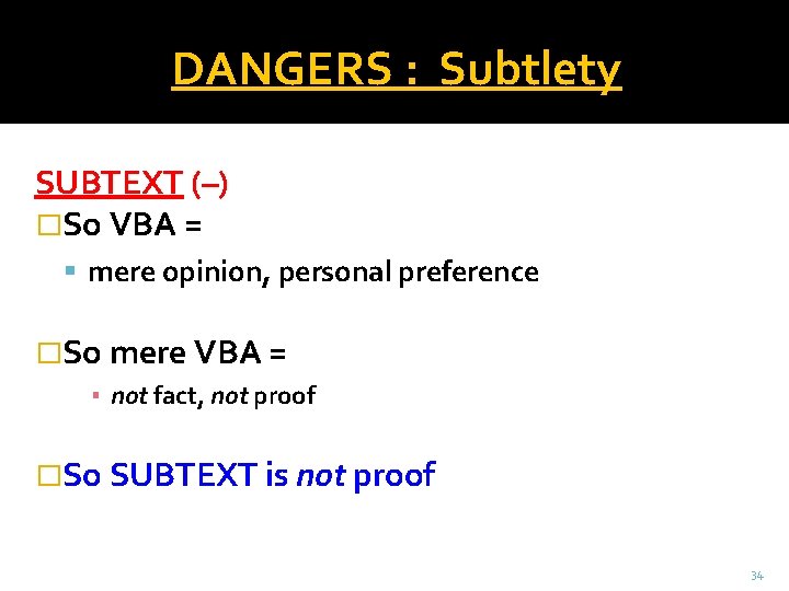 DANGERS : Subtlety SUBTEXT (–) �So VBA = mere opinion, personal preference �So mere