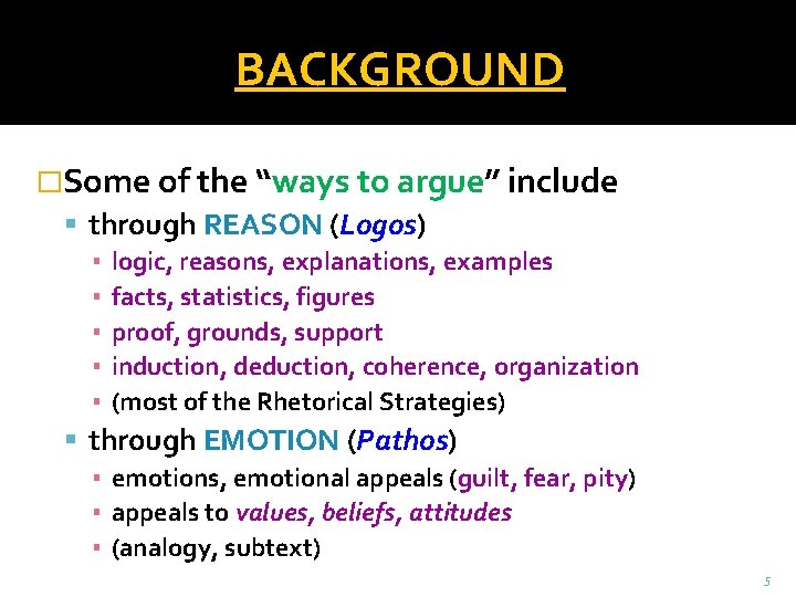 BACKGROUND �Some of the “ways to argue” include through REASON (Logos) ▪ ▪ ▪