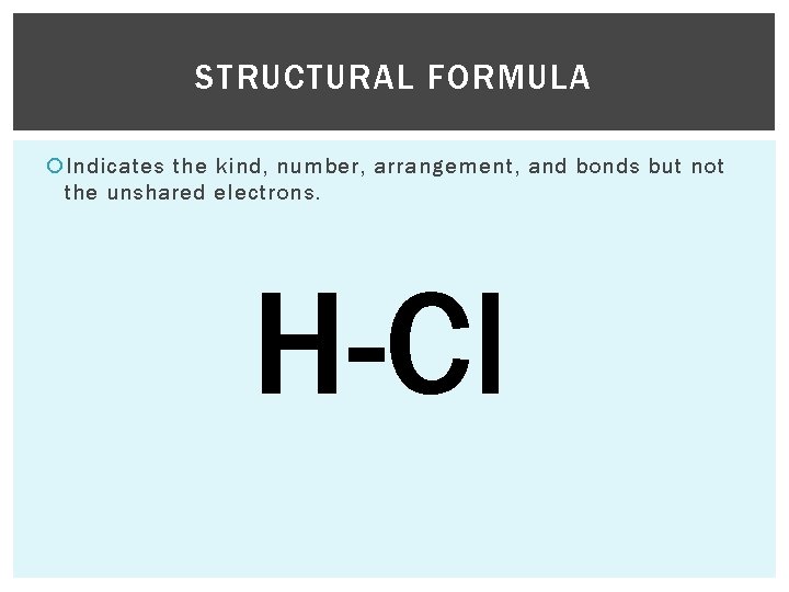 STRUCTURAL FORMULA Indicates the kind, number, arrangement, and bonds but not the unshared electrons.