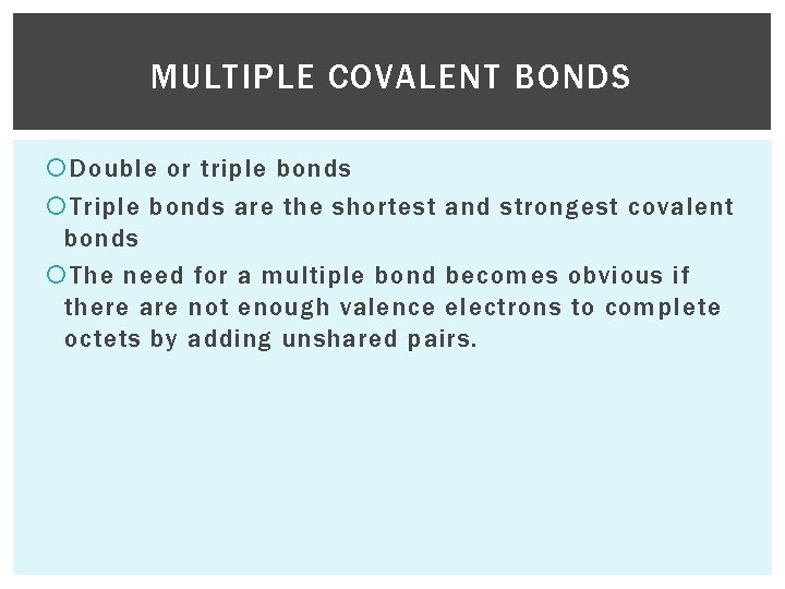MULTIPLE COVALENT BONDS Double or triple bonds Triple bonds are the shortest and strongest