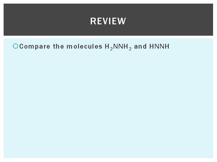 REVIEW Compare the molecules H 2 NNH 2 and HNNH 