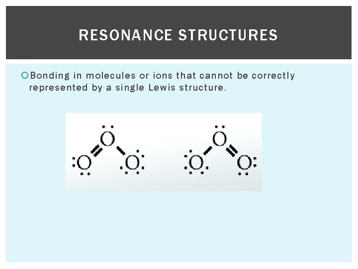 RESONANCE STRUCTURES Bonding in molecules or ions that cannot be correctly represented by a