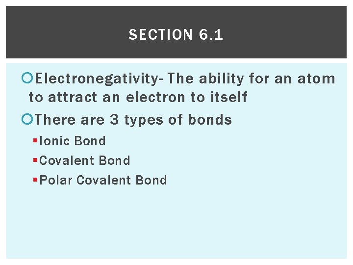 SECTION 6. 1 Electronegativity- The ability for an atom to attract an electron to