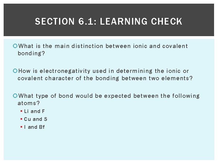 SECTION 6. 1: LEARNING CHECK What is the main distinction between ionic and covalent
