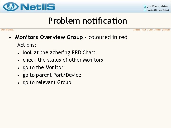 Problem notification • Monitors Overview Group – coloured in red Actions: • look at
