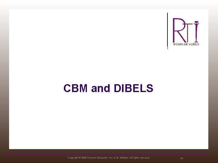 CBM and DIBELS Copyright © 2008 Pearson Education, Inc. or its affiliates. All rights