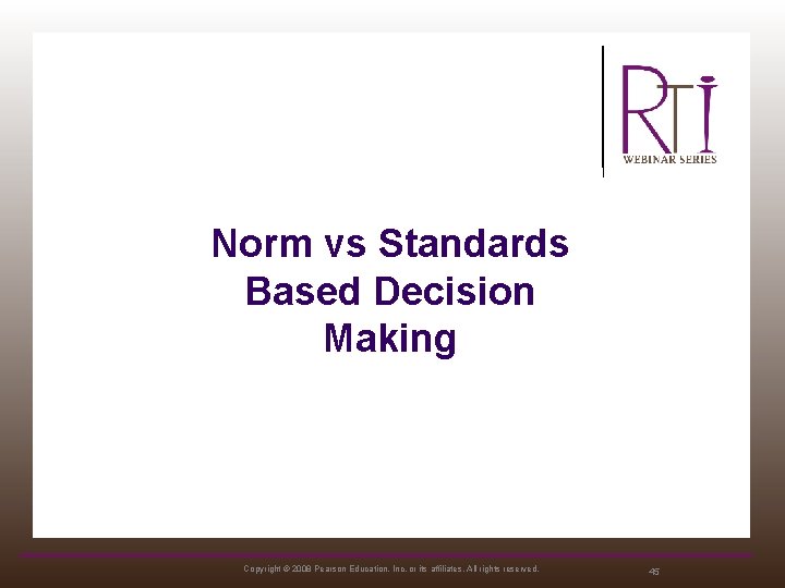 Norm vs Standards Based Decision Making Copyright © 2008 Pearson Education, Inc. or its