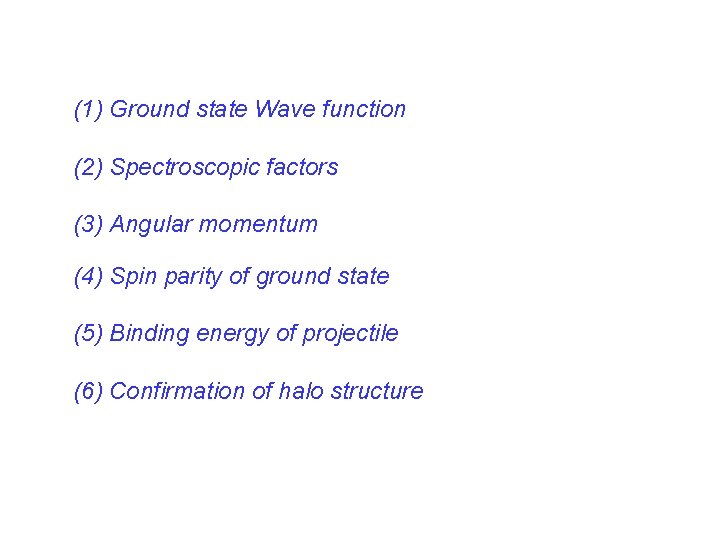 (1) Ground state Wave function (2) Spectroscopic factors (3) Angular momentum (4) Spin parity