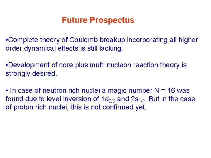 Future Prospectus • Complete theory of Coulomb breakup incorporating all higher order dynamical effects