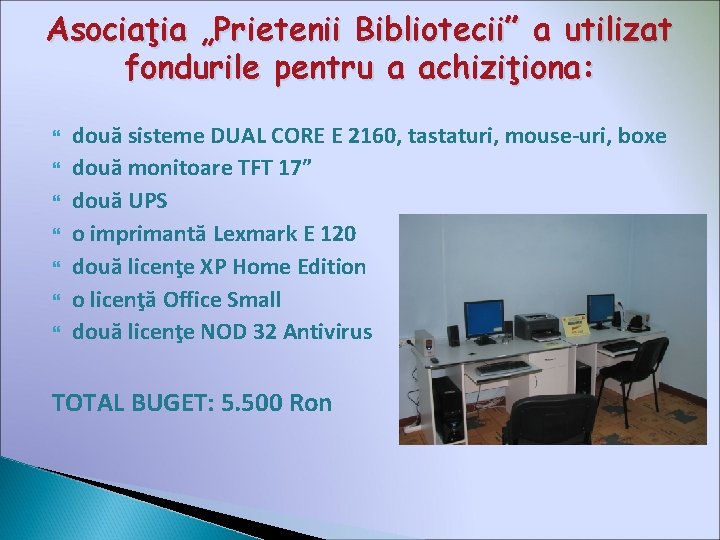 Asociaţia „Prietenii Bibliotecii” a utilizat fondurile pentru a achiziţiona: două sisteme DUAL CORE E