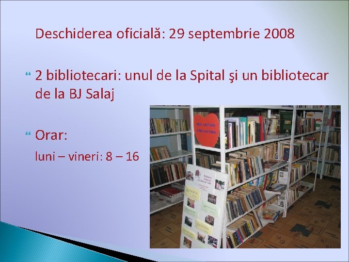 Deschiderea oficială: 29 septembrie 2008 2 bibliotecari: unul de la Spital şi un bibliotecar