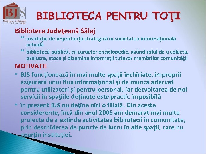 BIBLIOTECA PENTRU TOŢI Biblioteca Judeţeană Sălaj instituţie de importanţă strategică în societatea informaţională actuală