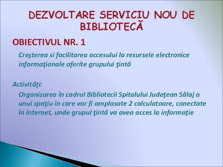 DEZVOLTARE SERVICIU NOU DE BIBLIOTECĂ OBIECTIVUL NR. 1 Creşterea si facilitarea accesului la resursele