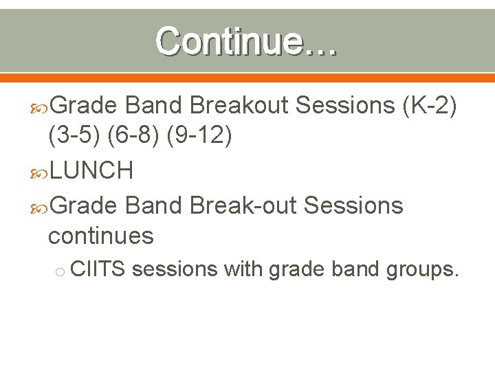 Continue… Grade Band Breakout Sessions (K-2) (3 -5) (6 -8) (9 -12) LUNCH Grade