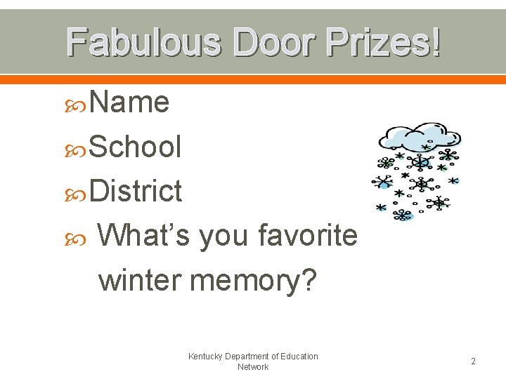 Fabulous Door Prizes! Name School District What’s you favorite winter memory? Kentucky Department of