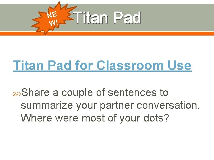 NE W! Titan Pad for Classroom Use Share a couple of sentences to summarize