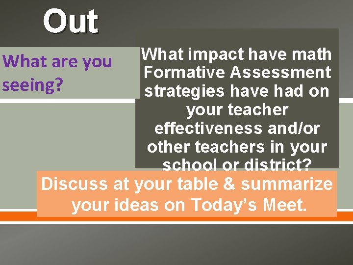 Out What impact have math What are you Formative Assessment seeing? strategies have had