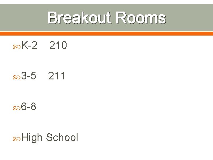 Breakout Rooms K-2 210 3 -5 211 6 -8 High School 