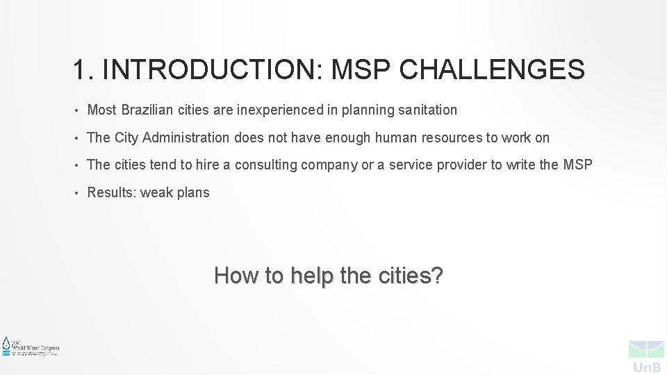 1. INTRODUCTION: MSP CHALLENGES • Most Brazilian cities are inexperienced in planning sanitation •