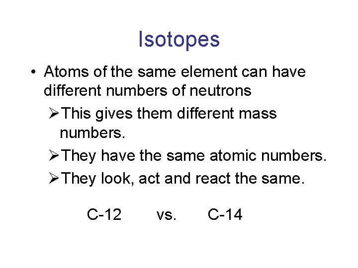 Isotopes • Atoms of the same element can have different numbers of neutrons ØThis