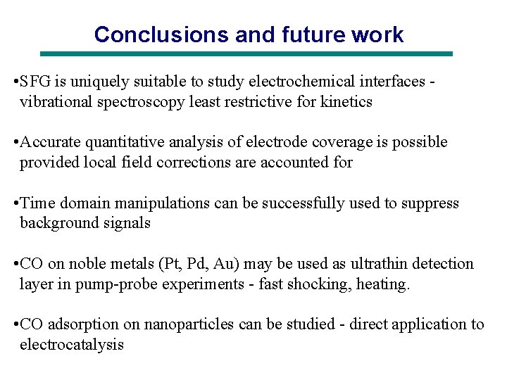 Conclusions and future work • SFG is uniquely suitable to study electrochemical interfaces vibrational