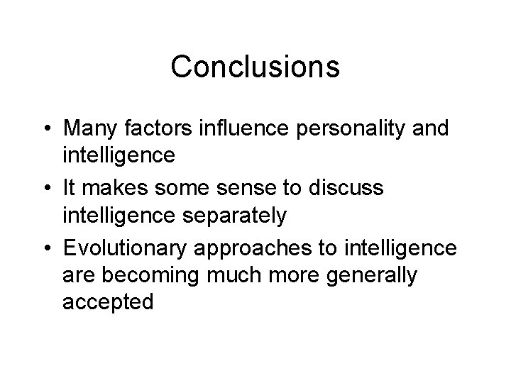 Conclusions • Many factors influence personality and intelligence • It makes some sense to
