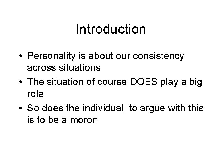 Introduction • Personality is about our consistency across situations • The situation of course