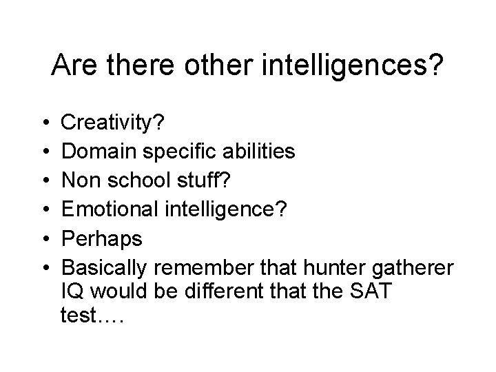 Are there other intelligences? • • • Creativity? Domain specific abilities Non school stuff?