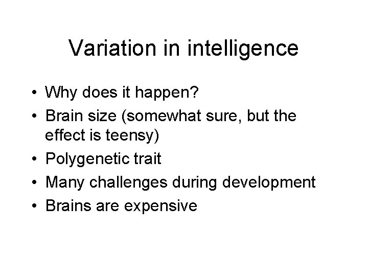 Variation in intelligence • Why does it happen? • Brain size (somewhat sure, but