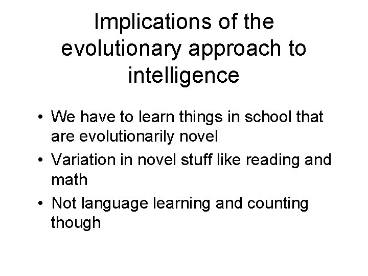 Implications of the evolutionary approach to intelligence • We have to learn things in