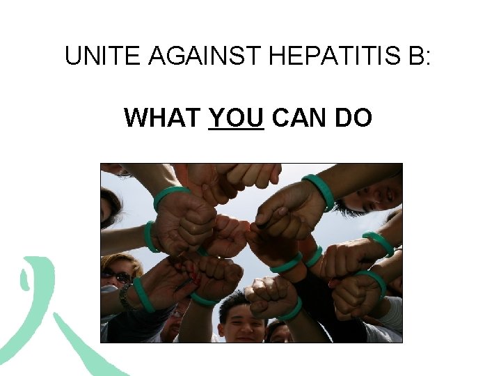 UNITE AGAINST HEPATITIS B: WHAT YOU CAN DO 