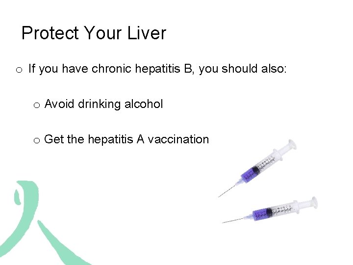 Protect Your Liver o If you have chronic hepatitis B, you should also: o