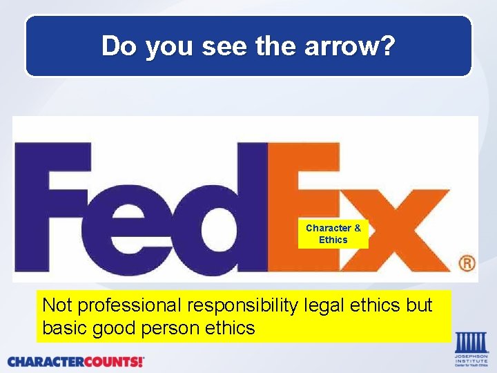 Do you see the arrow? Character & Ethics Not professional responsibility legal ethics but