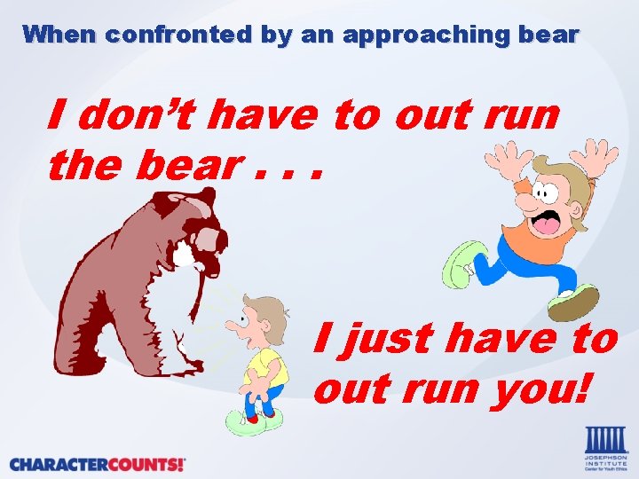 When confronted by an approaching bear I don’t have to out run the bear.