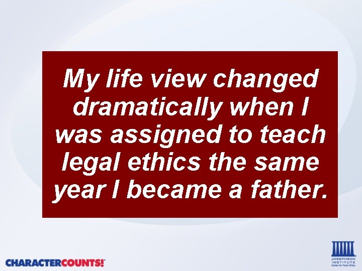 My life view changed dramatically when I was assigned to teach legal ethics the