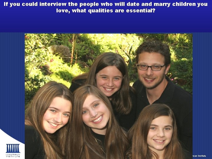 If you could interview the people who will date and marry children you love,