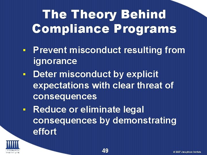 The Theory Behind Compliance Programs ▪ Prevent misconduct resulting from ignorance ▪ Deter misconduct
