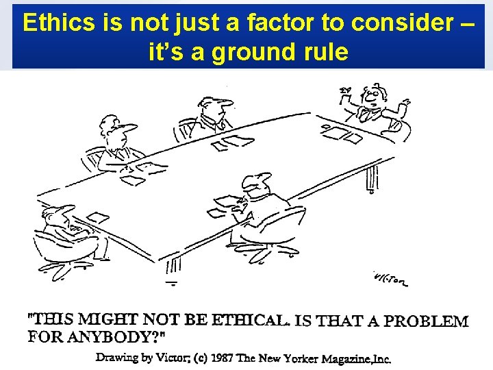 Ethics is not just a factor to consider – it’s a ground rule 6
