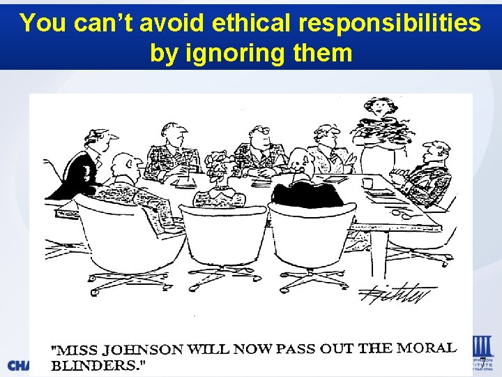You can’t avoid ethical responsibilities by ignoring them 7 