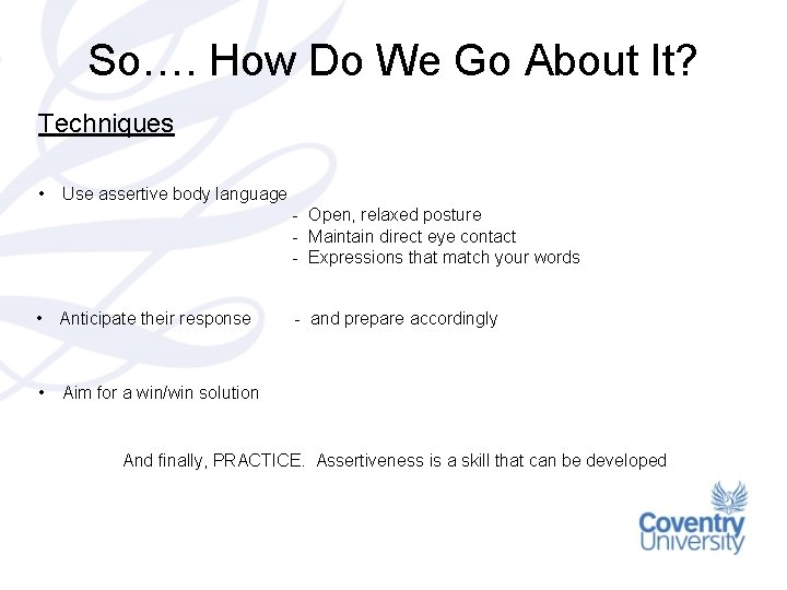 So…. How Do We Go About It? Techniques • Use assertive body language -