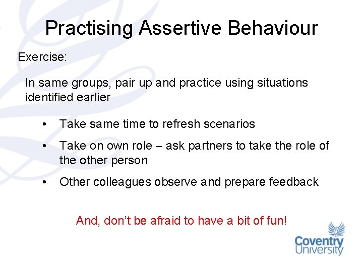 Practising Assertive Behaviour Exercise: In same groups, pair up and practice using situations identified