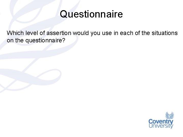 Questionnaire Which level of assertion would you use in each of the situations on