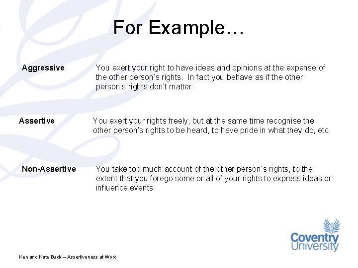 For Example… Aggressive Assertive Non-Assertive You exert your right to have ideas and opinions