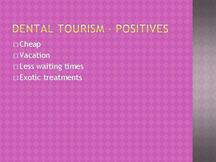� Cheap � Vacation � Less waiting times � Exotic treatments 