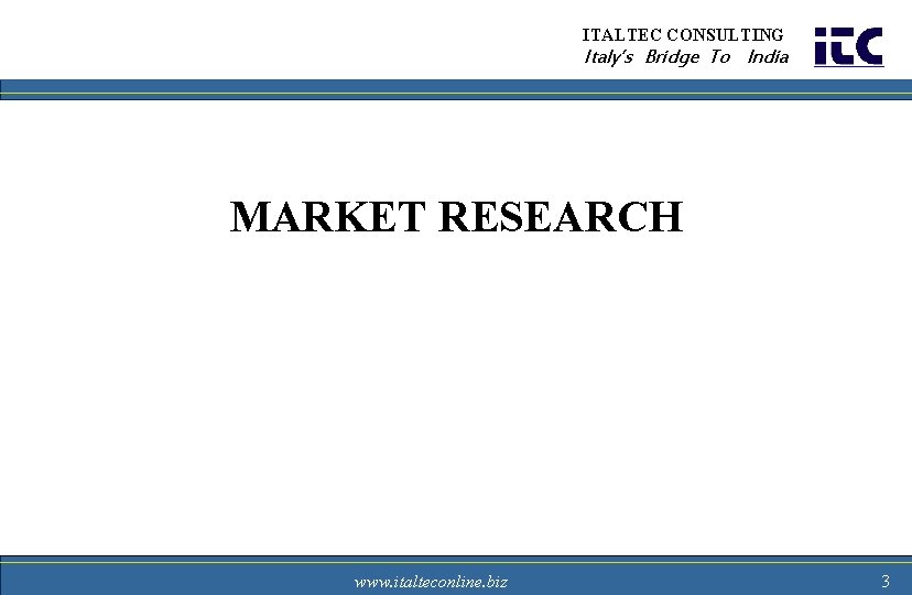 ITALTEC CONSULTING Italy’s Bridge To India MARKET RESEARCH www. italteconline. biz 3 