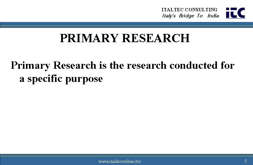 ITALTEC CONSULTING Italy’s Bridge To India PRIMARY RESEARCH Primary Research is the research conducted