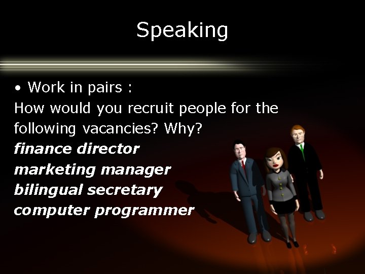 Speaking • Work in pairs : How would you recruit people for the following