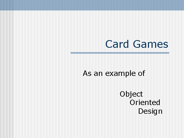 Card Games As an example of Object Oriented Design 